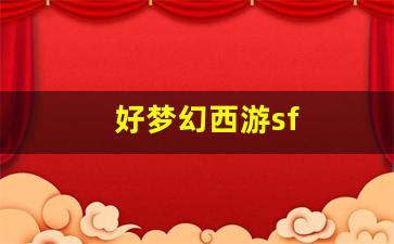 <strong>好梦幻西游sf(梦幻西游 sf)</strong>
