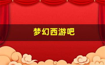 <strong>梦幻西游吧(梦幻西游吧弑皇染色)</strong>