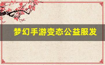 梦幻手游变态公益服发布网(梦幻西游手游s
