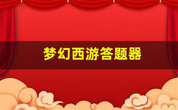 <strong>梦幻西游答题器(梦幻西游答题器科举考试答</strong>