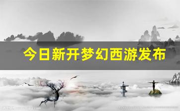 <strong>今日新开梦幻西游发布网(梦幻西游发布会)</strong>